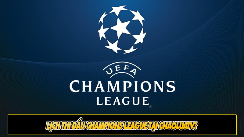 Lịch thi đấu Champion League tại ChaoLuaTV?