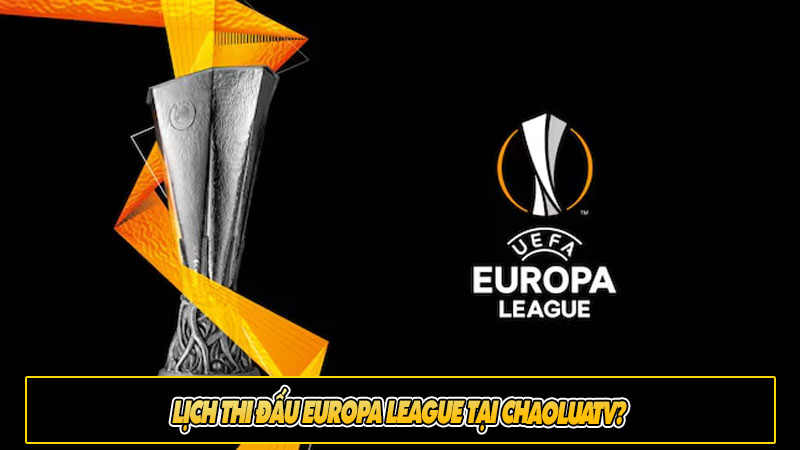 Lịch thi đấu Europa League tại ChaoLuaTV?