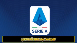 Lịch thi đấu Serie A tại ChaoLuaTV